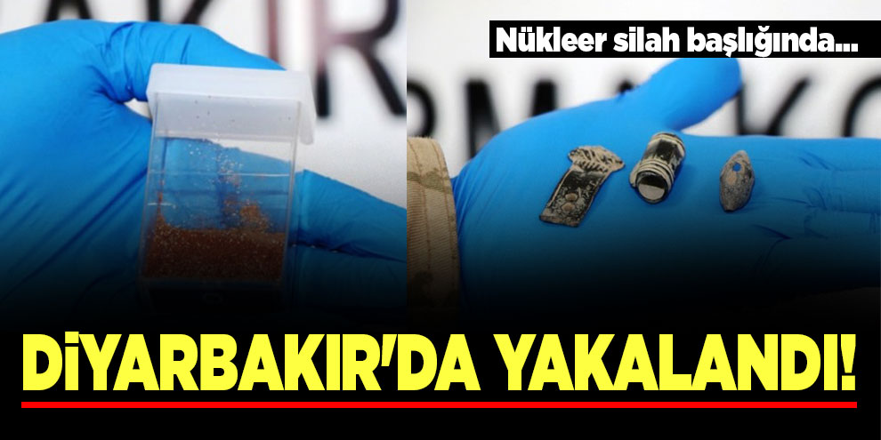 Diyarbakır'da yakalandı! Nükleer silah başlığında...