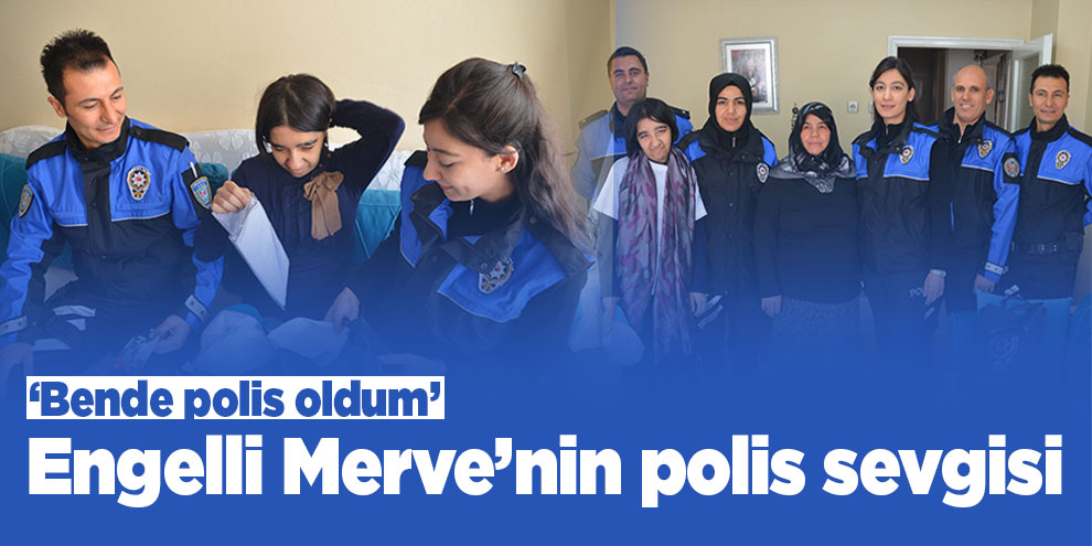 Engelli Merve’nin polis sevgisi