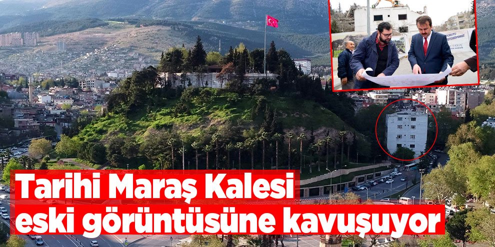 Tarihi Maraş Kalesi eski görüntüsüne kavuşuyor