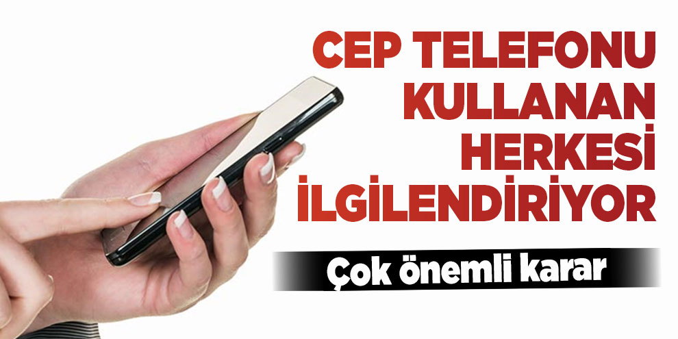 Cep telefonu kullanan herkesi ilgilendiriyor