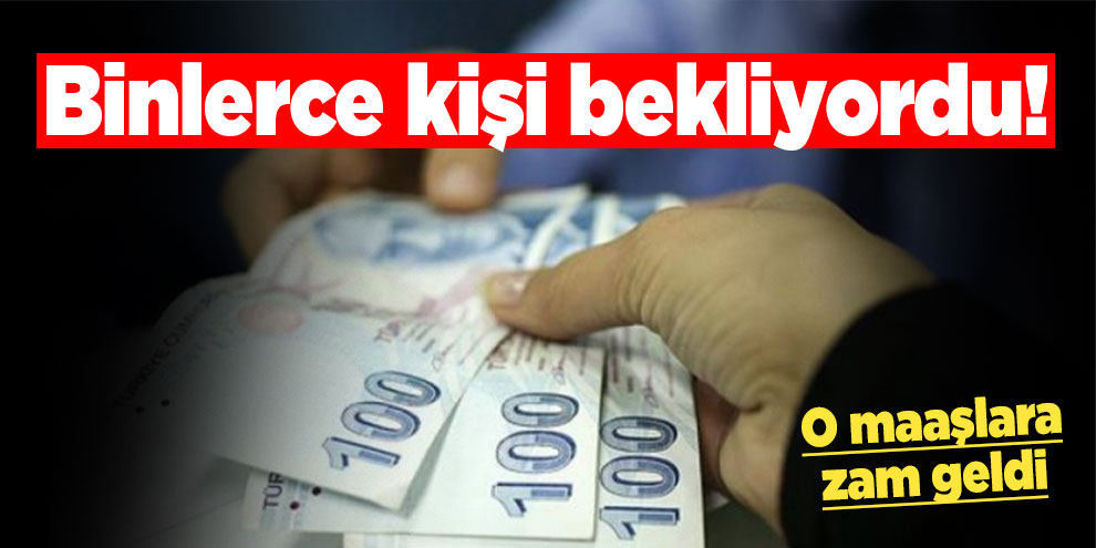Binlerce kişi bekliyordu! O maaşlara zam geldi