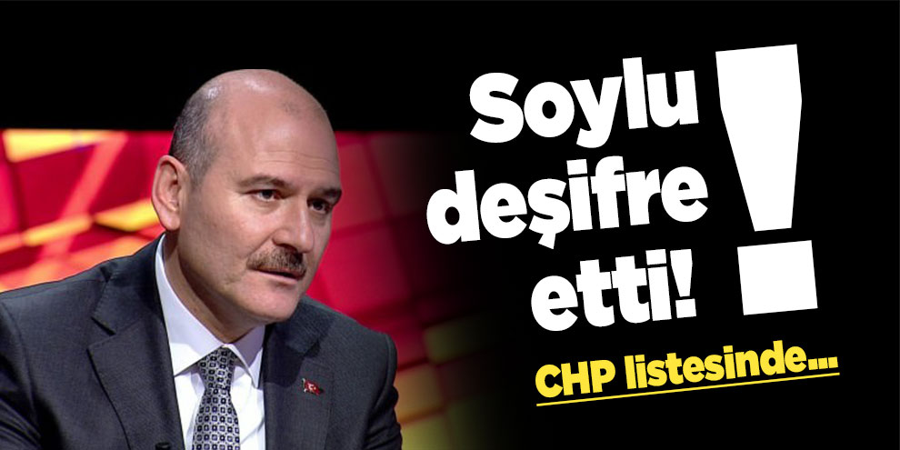 Soylu deşifre etti! CHP listesinde...
