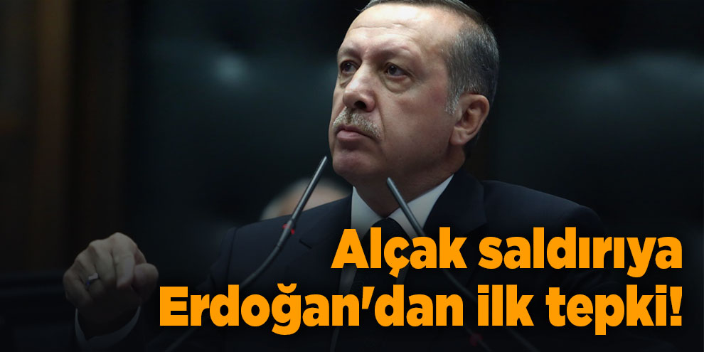 Alçak saldırıya Erdoğan'dan ilk tepki!