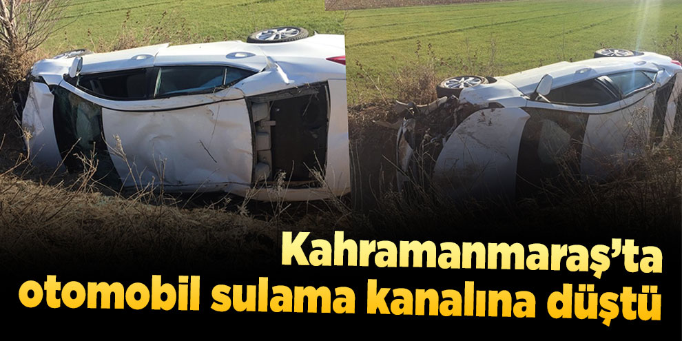 Kahramanmaraş’ta otomobil sulama kanalına düştü