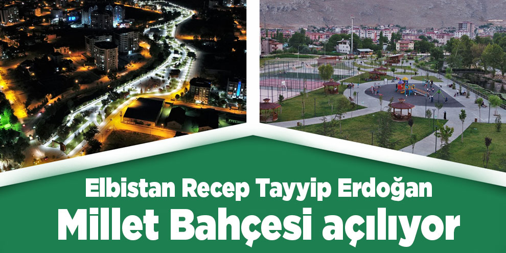 Elbistan Recep Tayyip Erdoğan Millet Bahçesi açılıyor