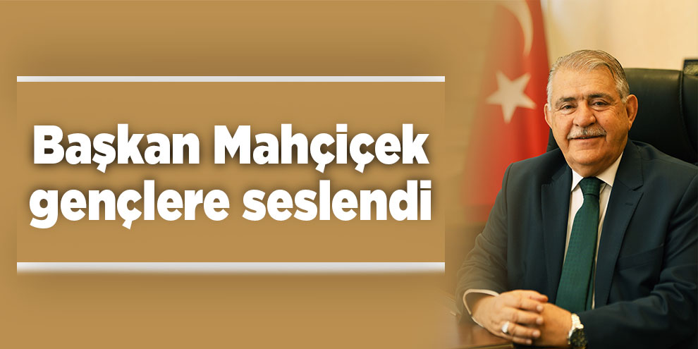 Başkan Mahçiçek gençlere seslendi