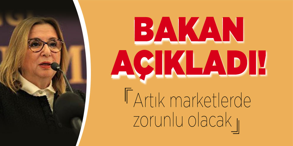 Bakan açıkladı! Artık marketlerde zorunlu olacak