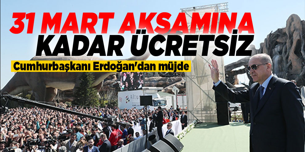 Cumhurbaşkanı Erdoğan'dan müjde: 31 Mart akşamına kadar ücretsiz