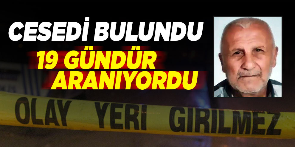 19 gündür aranan yaşlı adamın cesedi bulundu