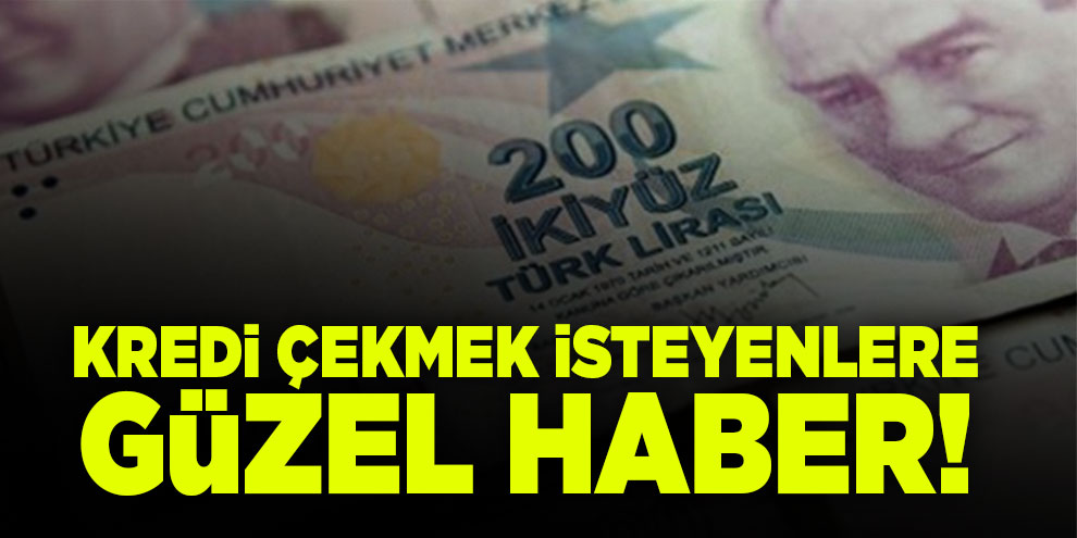 Kredi çekmek isteyenlere güzel haber!