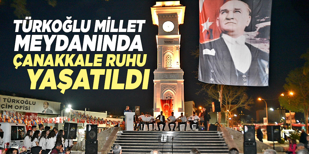 Türkoğlu Millet meydanında Çanakkale ruhu yaşatıldı