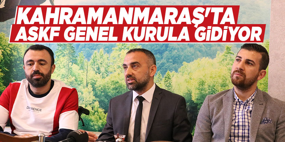 Kahramanmaraş'ta ASKF genel kurula gidiyor