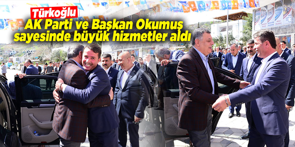Pakdil; Türkoğlu, AK Parti ve Başkan Okumuş sayesinde büyük hizmetler aldı