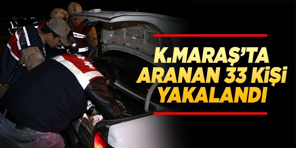 Kahramanmaraş’ta aranan 33 kişi yakalandı