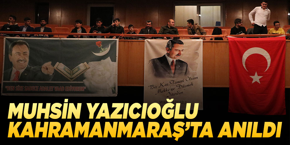 Muhsin Yazıcıoğlu Kahramanmaraş’ta anıldı