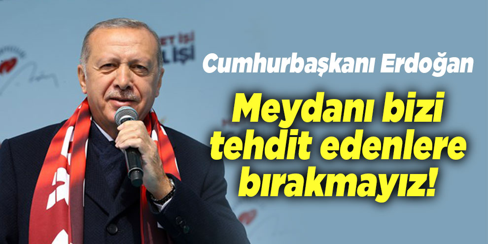 Cumhurbaşkanı Erdoğan: İzin vermeyeceğiz
