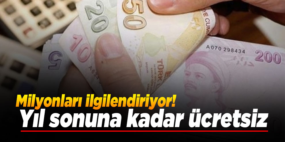 Milyonları ilgilendiriyor! Yıl sonuna kadar ücretsiz