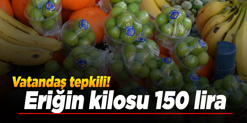 Eriğin kilosu 150 liraya düştü