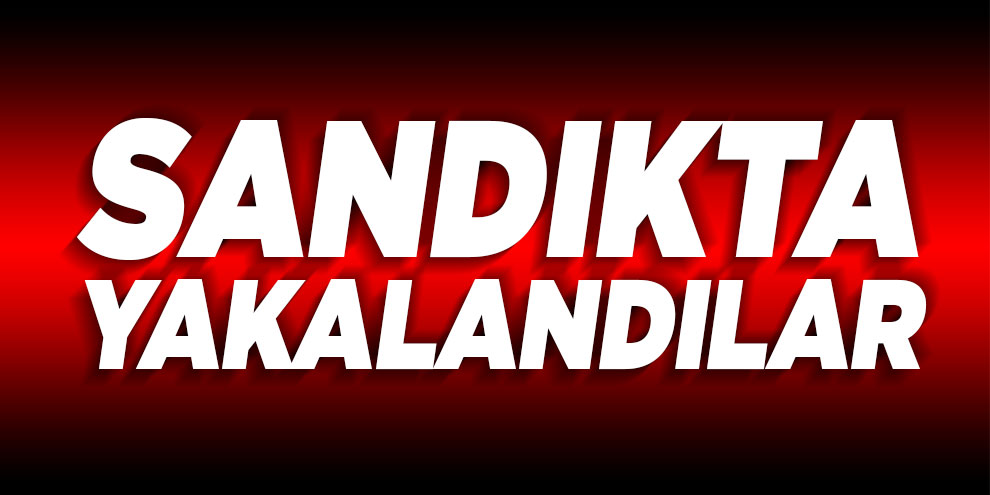 Sandıkta yakalandılar