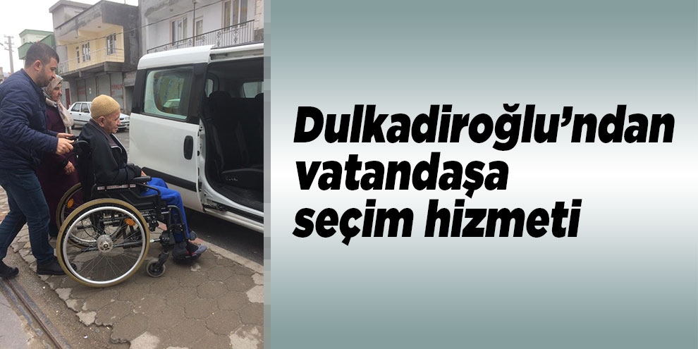 Dulkadiroğlu’ndan vatandaşa seçim hizmeti