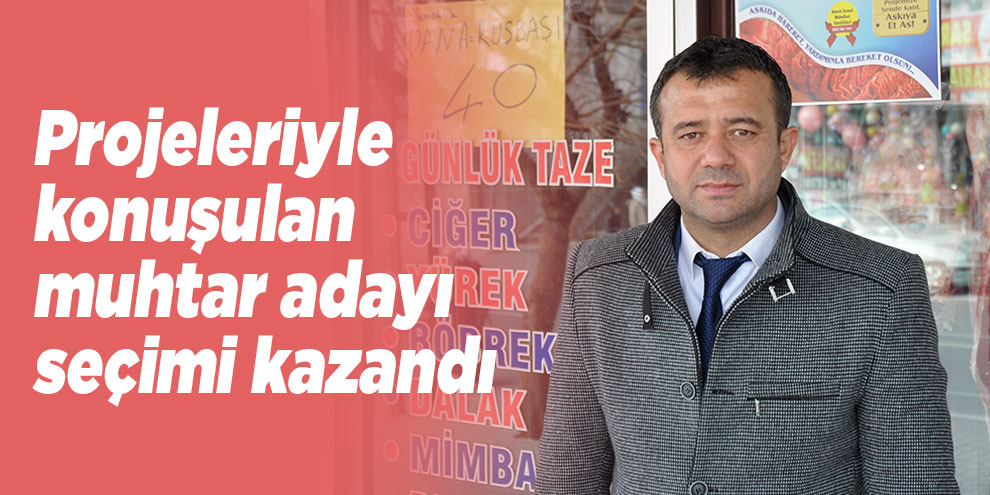Projeleriyle konuşulan muhtar adayı seçimi kazandı