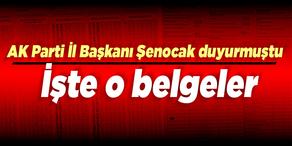 AK Parti İl Başkanı Şenocak duyurmuştu... İşte o belgeler