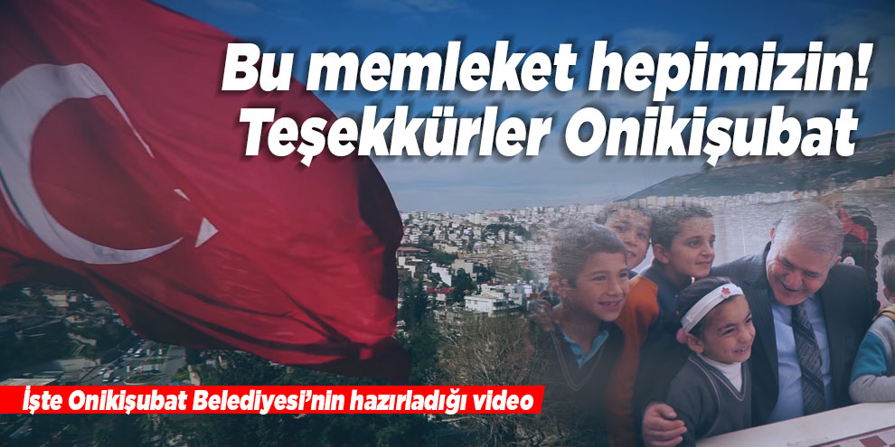 Bu memleket hepimizin! Teşekkürler Onikişubat