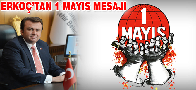 BAŞKAN ERKOÇ'TAN 1 MAYIS İŞÇİ BAYRAMI MESAJI