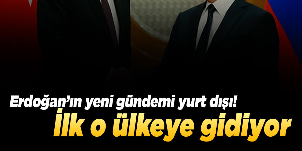 Erdoğan’ın yeni gündemi yurt dışı! İlk o ülkeye gidiyor