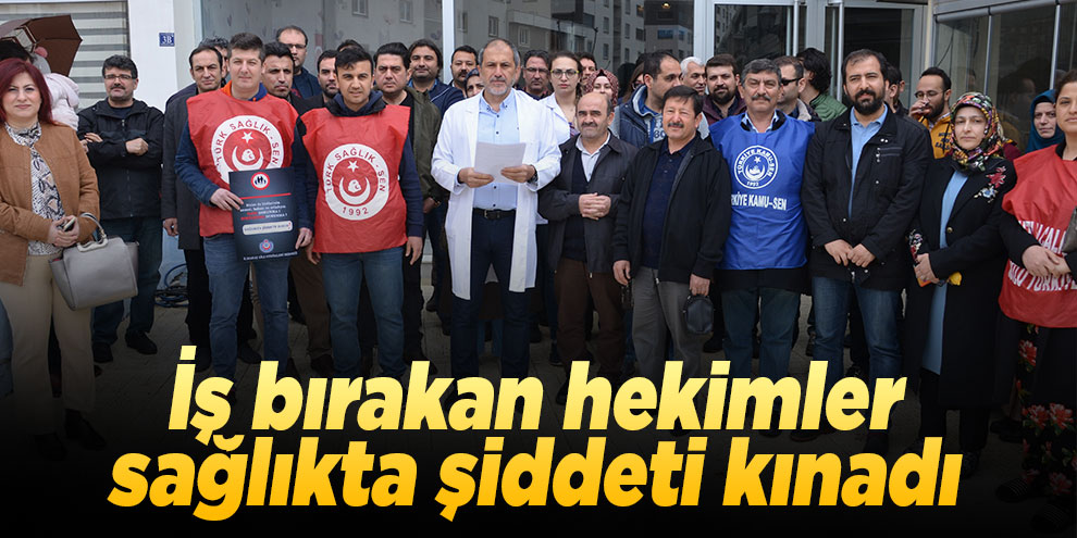 İş bırakan hekimler sağlıkta şiddeti kınadı
