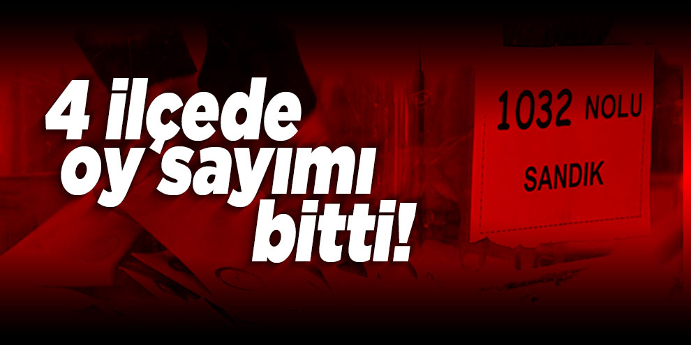 4 ilçede oy sayımı bitti!