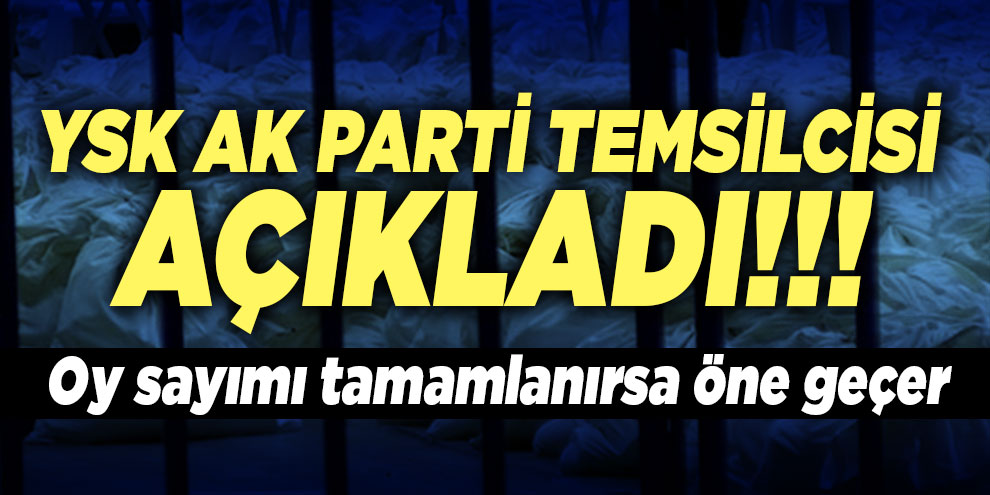 AK Parti YSK Temsilcisi Recep Özel: Oyların tamamı sayılırsa Binali Yıldırım öne geçer