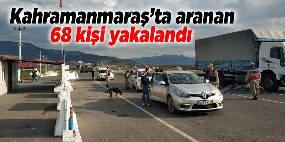 Kahramanmaraş’ta aranan 68 kişi yakalandı