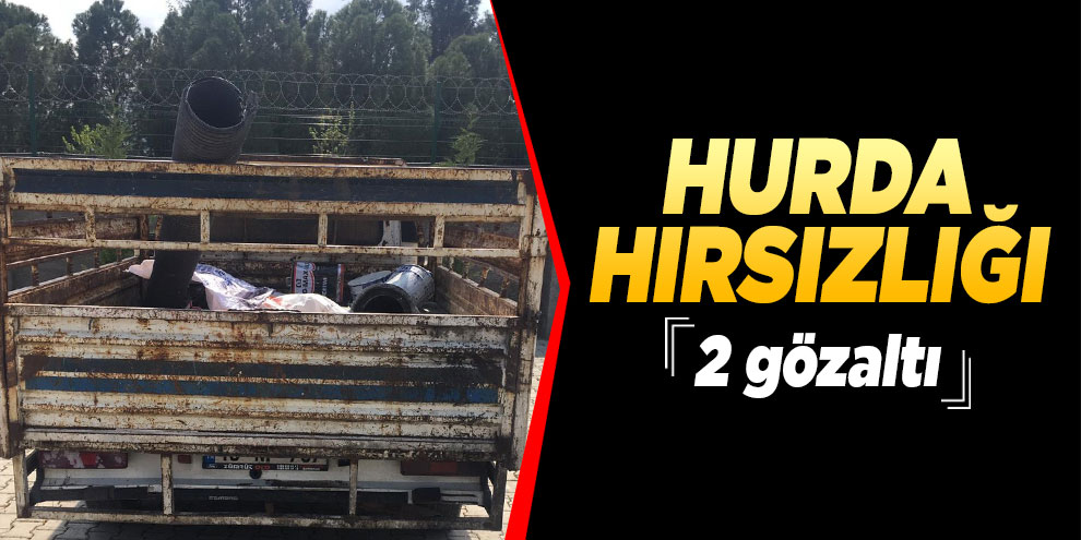Kahramanmaraş’ta hurda hırsızlığı: 2 gözaltı