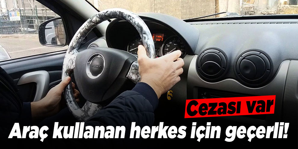Araç kullanan herkes için geçerli! Cezası var