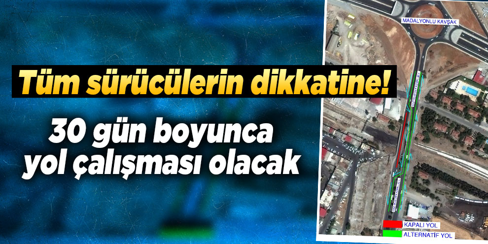 Tüm sürücülerin dikkatine! 30 gün boyunca yol çalışması olacak