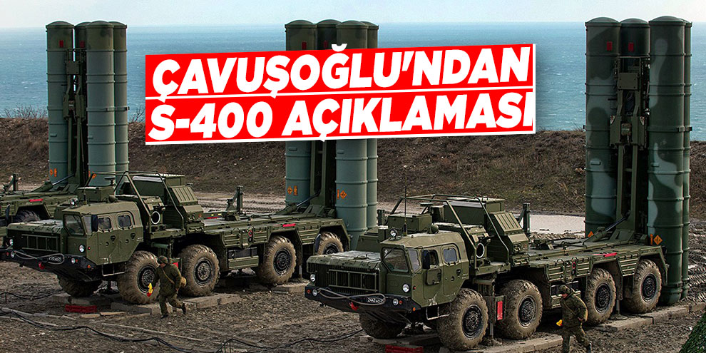 Çavuşoğlu'ndan S-400 açıklaması