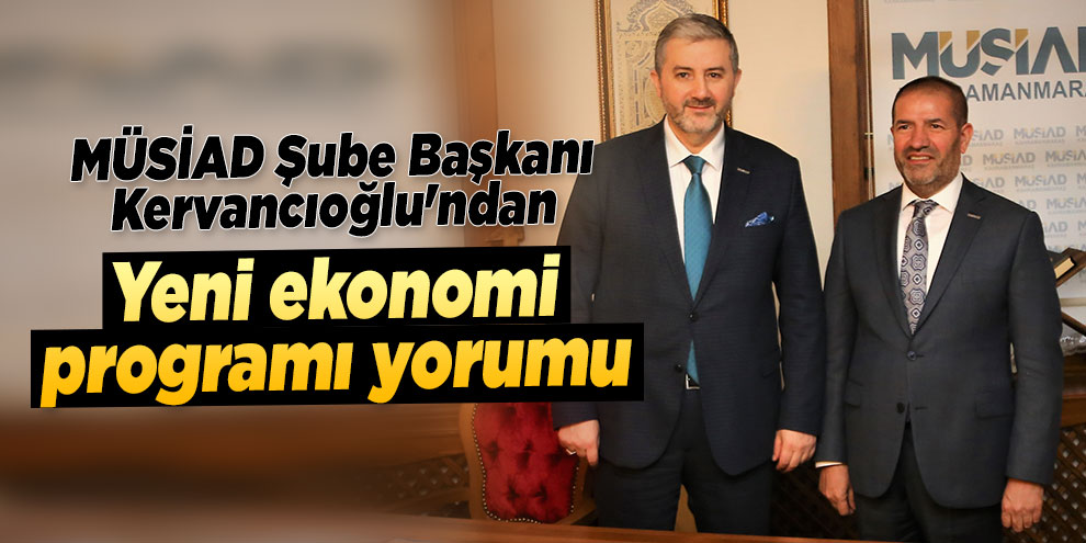 MÜSİAD Şube Başkanı Kervancıoğlu'ndan yeni ekonomi programı yorumu