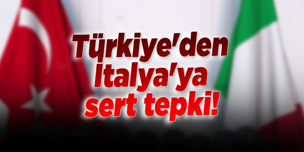 Türkiye'den İtalya'ya sert tepki!