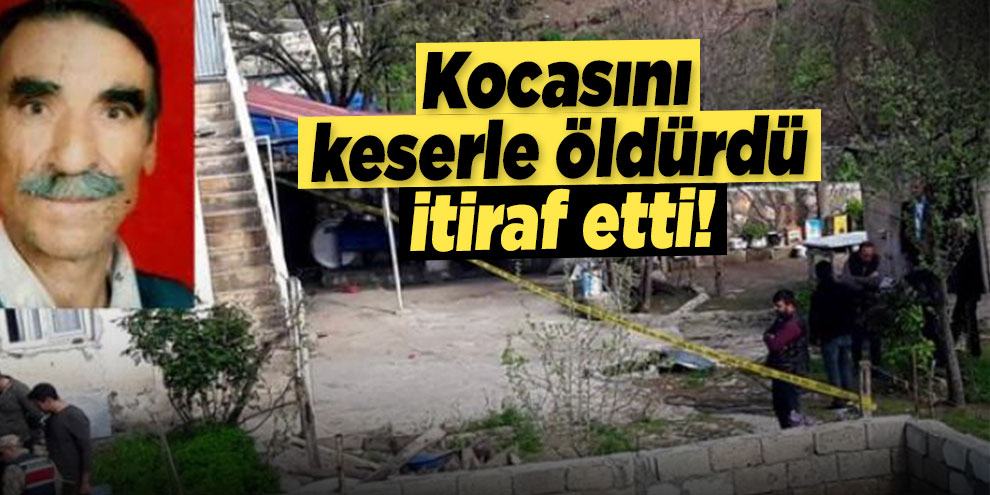 Kocasını keserle öldürdü, itiraf etti!
