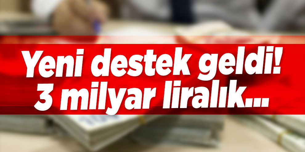 Yeni destek geldi! 3 milyar liralık...