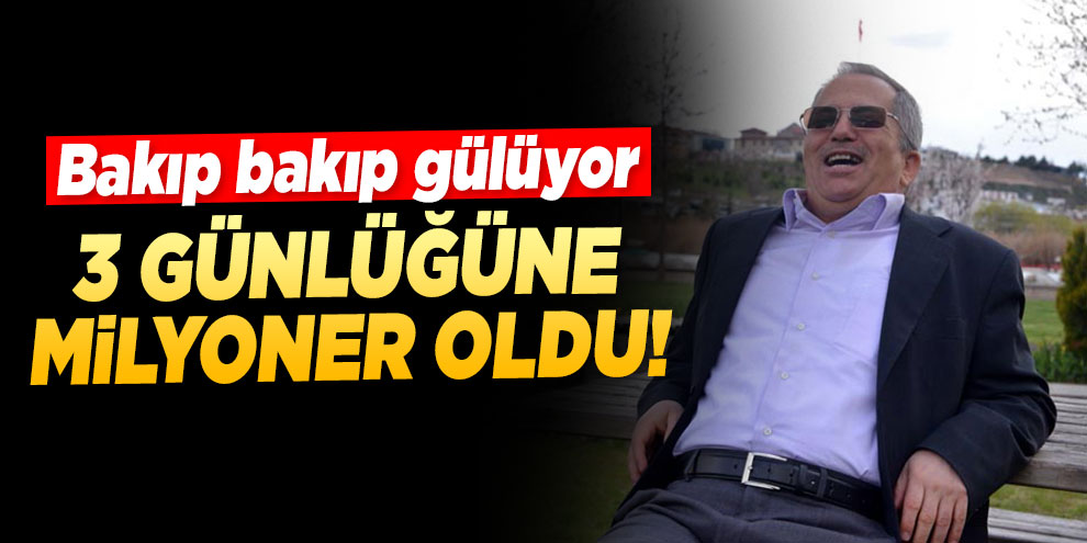 3 günlüğüne milyoner oldu! Bakıp bakıp gülüyor