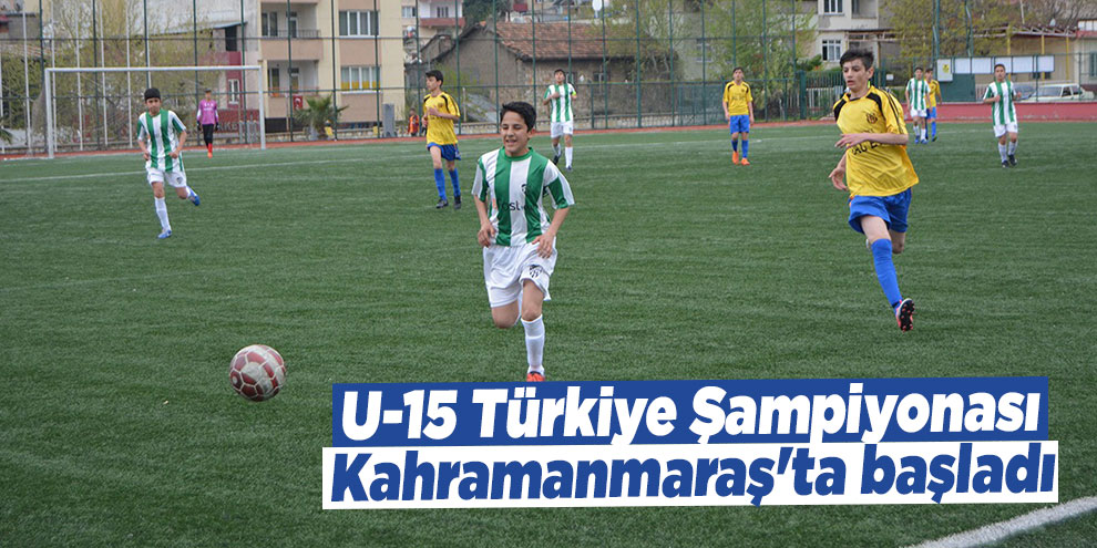 U-15 Türkiye Şampiyonası Kahramanmaraş'ta başladı