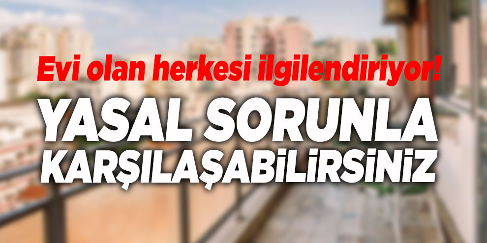 Tadilat yaparken dikkat... Cam balkonda komşunun rızası şart