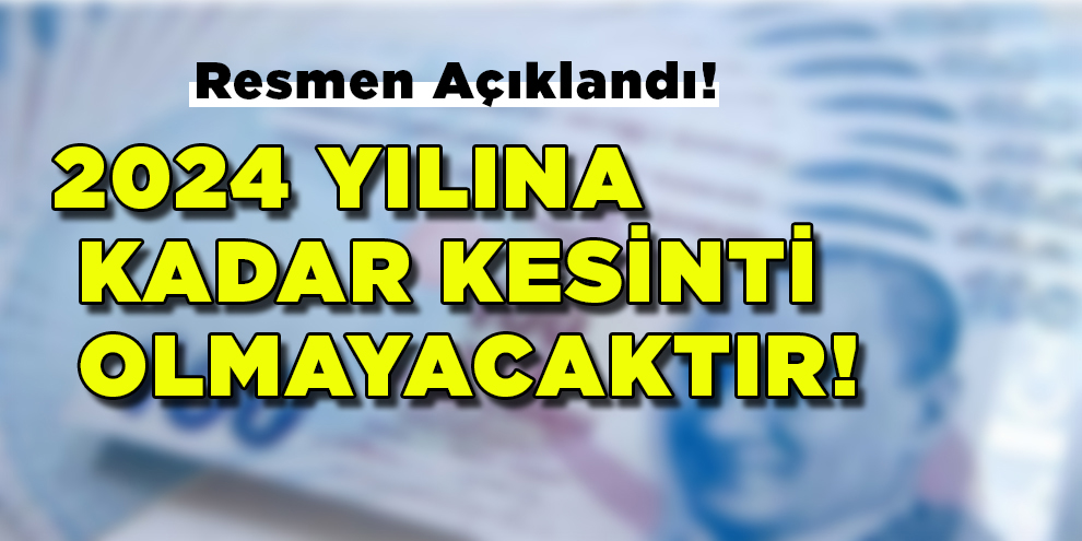 Resmen açıklandı! 2024 yılına kadar kesinti yok