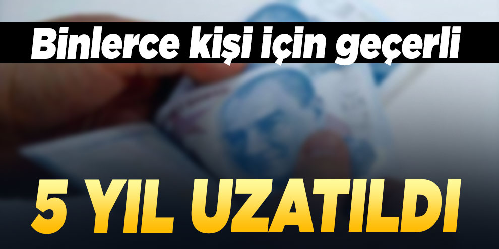 Resmen açıklandı! 5 yıl uzatıldı...