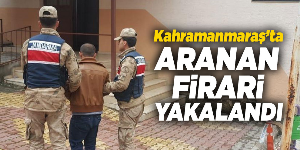 Kahramanmaraş’ta aranan firari yakalandı