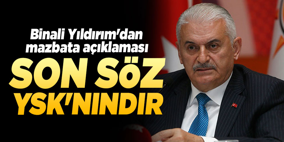 Binali Yıldırım'dan mazbata açıklaması: Son söz YSK'nındır