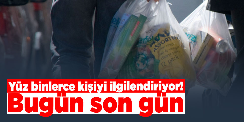 Poşet beyannamesi süresi bugün sona eriyor