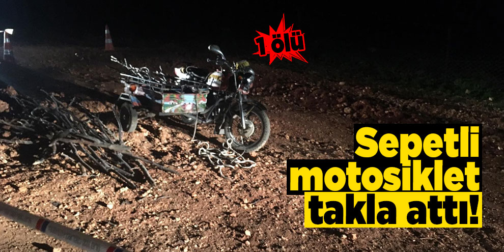 Sepetli motosiklet takla attı: 1 ölü